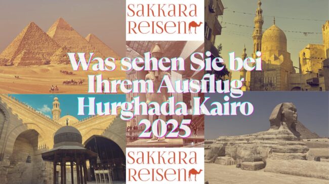 Was sehen Sie bei Ihrem Ausflug Hurghada Kairo 2025 Was sehen Sie bei Ihrem Ausflug Hurghada Kairo 2025