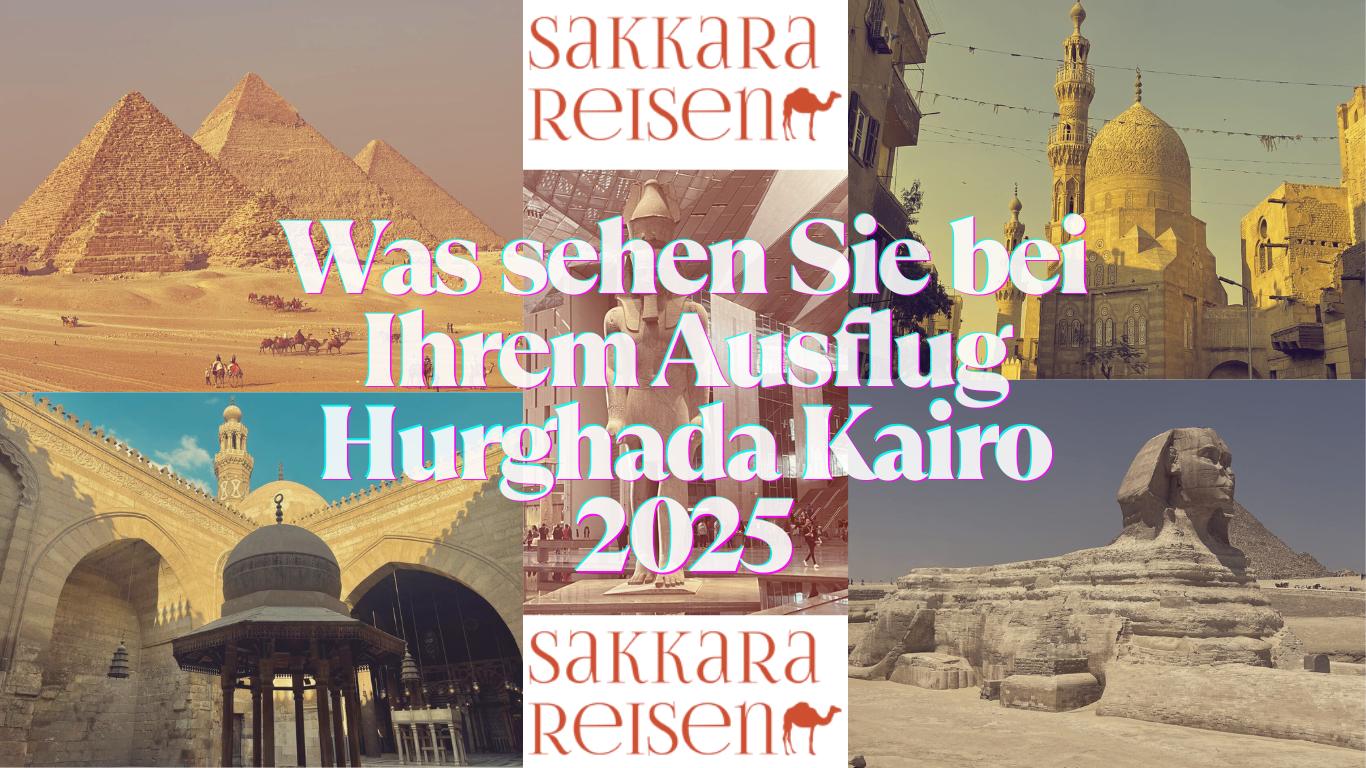 Was sehen Sie bei Ihrem Ausflug Hurghada Kairo 2025 Was sehen Sie bei Ihrem Ausflug Hurghada Kairo 2025