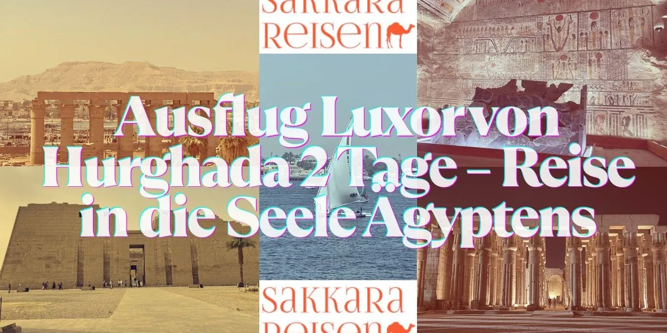 Ausflug Luxor von Hurghada 2 Tage – Reise in die Seele Ägyptens