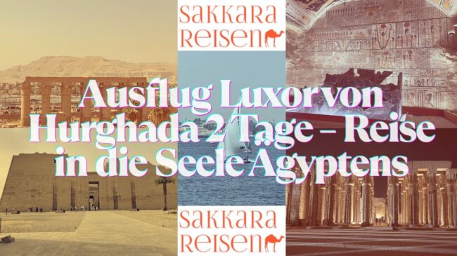 Ausflug Luxor von Hurghada 2 Tage – Reise in die Seele Ägyptens Ausflug Luxor von Hurghada 2 Tage – Reise in die Seele Ägyptens