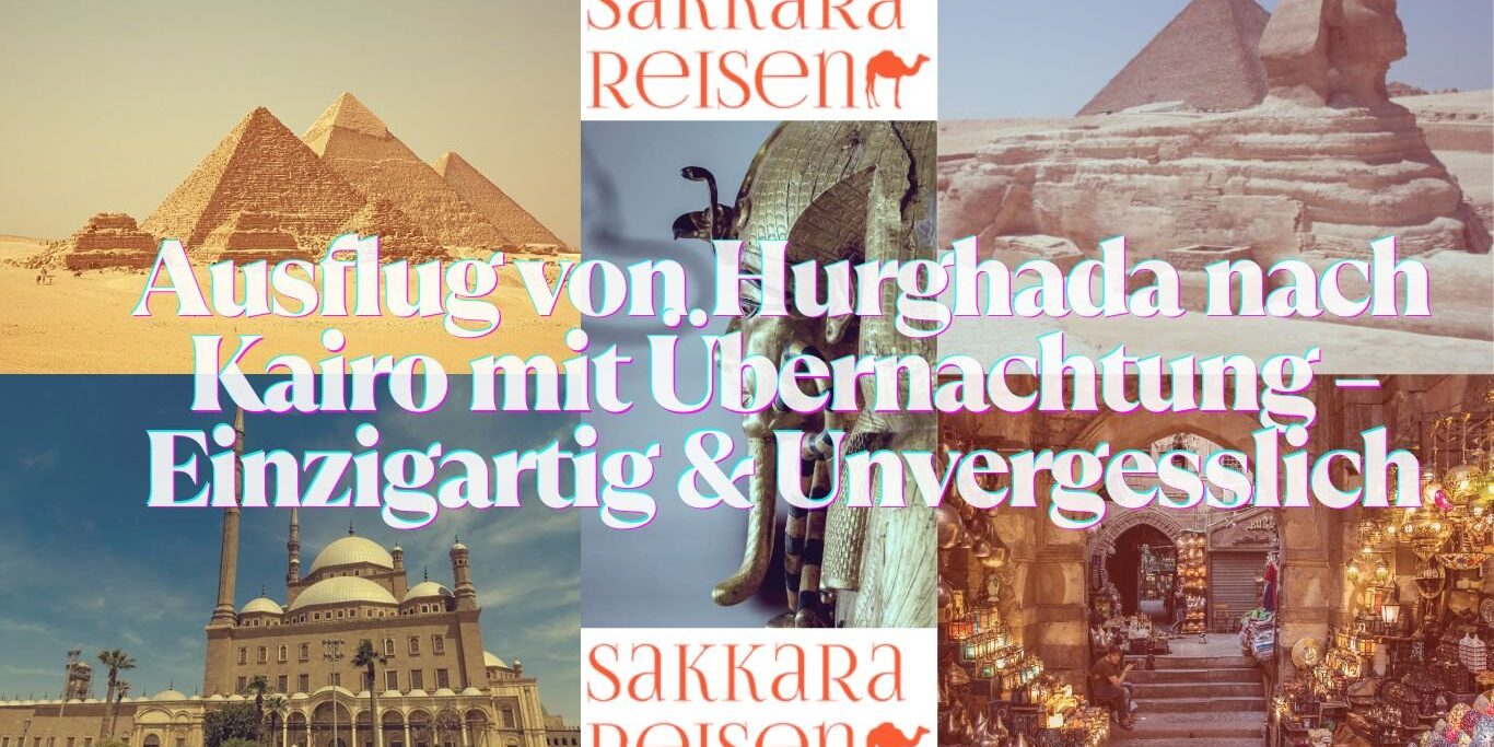 Ausflug von Hurghada nach Kairo mit Übernachtung – Einzigartig & Unvergesslich