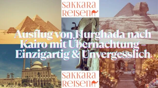 Ausflug von Hurghada nach Kairo mit Übernachtung – Einzigartig & Unvergesslich
