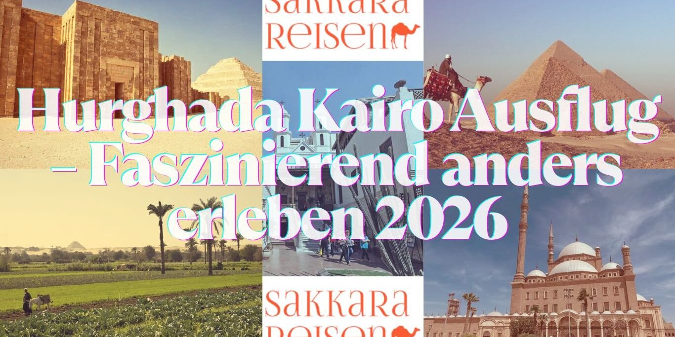 Hurghada Kairo Ausflug – Faszinierend anders erleben 2026 Hurghada Kairo Ausflug – Faszinierend anders erleben 2026